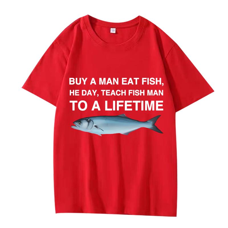 Buy A Man Eat Fish He Day Teach Fish Man To A Lifetime Funny Meme T Shirt men women 100% Cotton short sleeve Summer Unisex tops