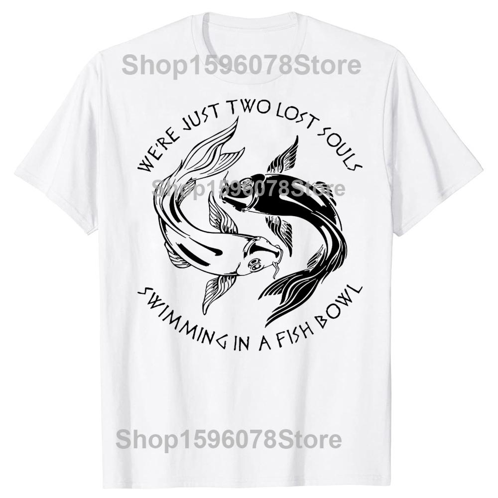 

Funny Just Two Lost Souls Swimming In A Fish Bowl T-shirt Men Women Hip Hop Oversized T Shirt 100% Cotton Comfort T-shirts S