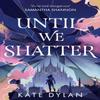 Until We Shatter by Kate Dylan Hardback Book 9781399728737