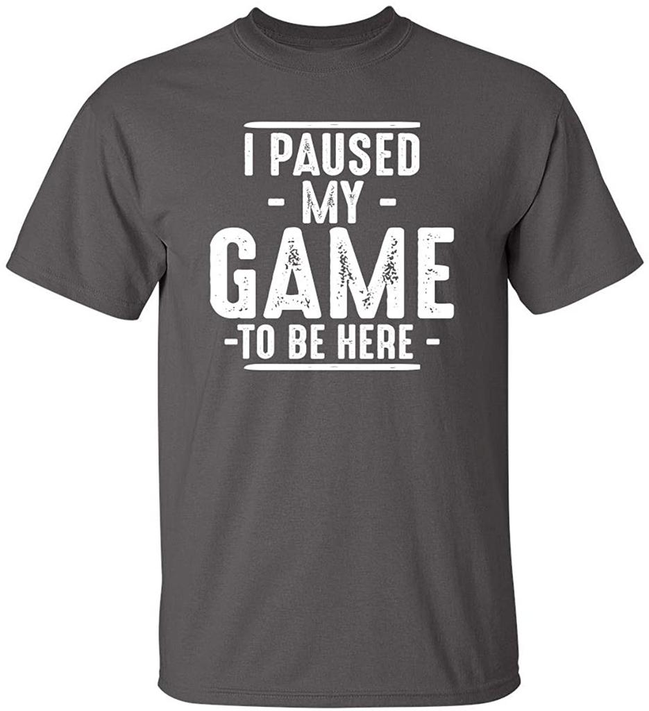 I Paused My Game to Be Here Graphic Novelty Sarcastic Funny T Shirt