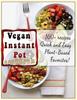 The Vegan Instant Pot Cookbook : 100+ Recipes Quick and Easy Plant-Based Favorites Book