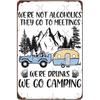 Funny We Re Not Alcoholics They Go To Meetings Drunk We Go Camping Signs Wall Decor Art Vintage Metal Sign for Bathroom Office Bar Man Cave Kitchen