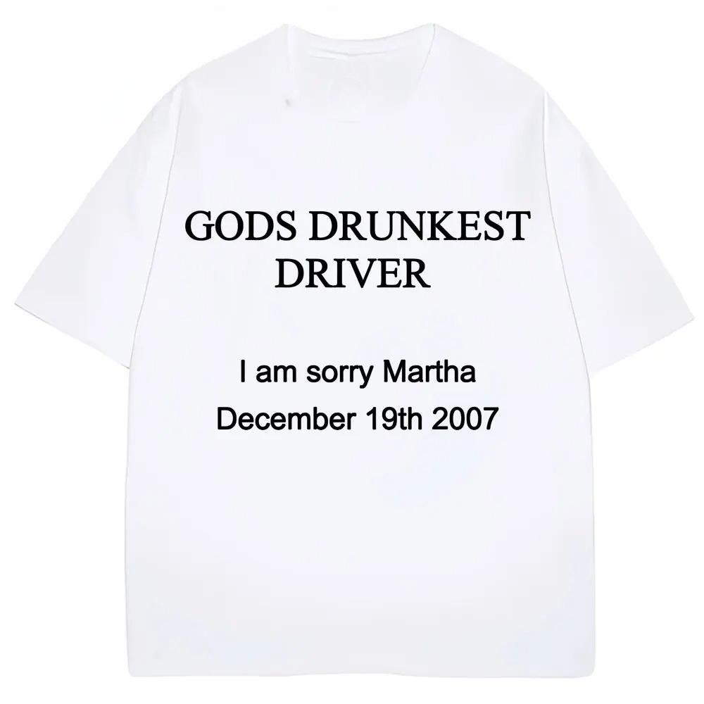 Maglietta Divertente con Stampa di Lettere Gods Drunkest Driver I Am Sorry Martha 19 Dicembre 2007 Magliette Uomo Donna Cotone Oversize