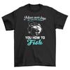 '21-1130-17-Pe Cgine'' T-shirt - More Often Than Not, I Teach You How To Fish | Fu