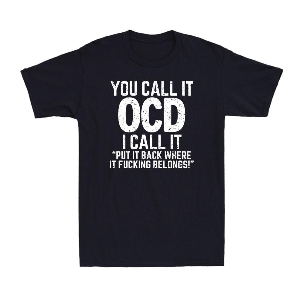 

You Call It OCD I Call It Put It Back Funny Sarcastic Novelty Men s T-Shirt Unisex T-Shirt XXXXL