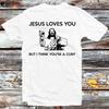 Jesus Loves You But I Think You're A C#nt Offensive Funny Rude T Shirt B593