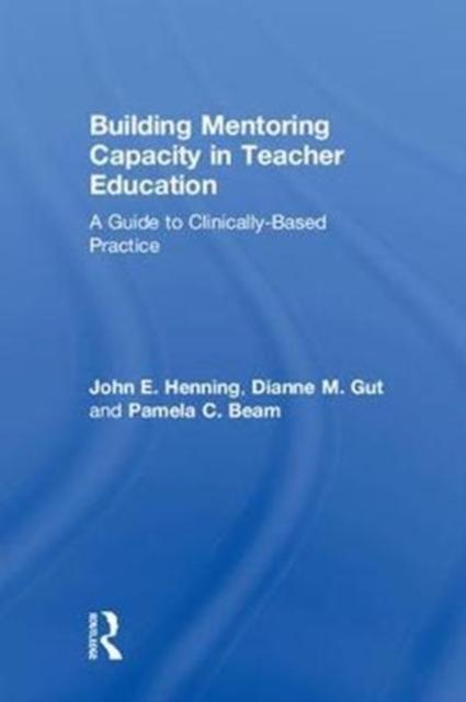 The Building Mentoring Capacity In Teacher Education : A Guide To Clinically-Based Practice Book