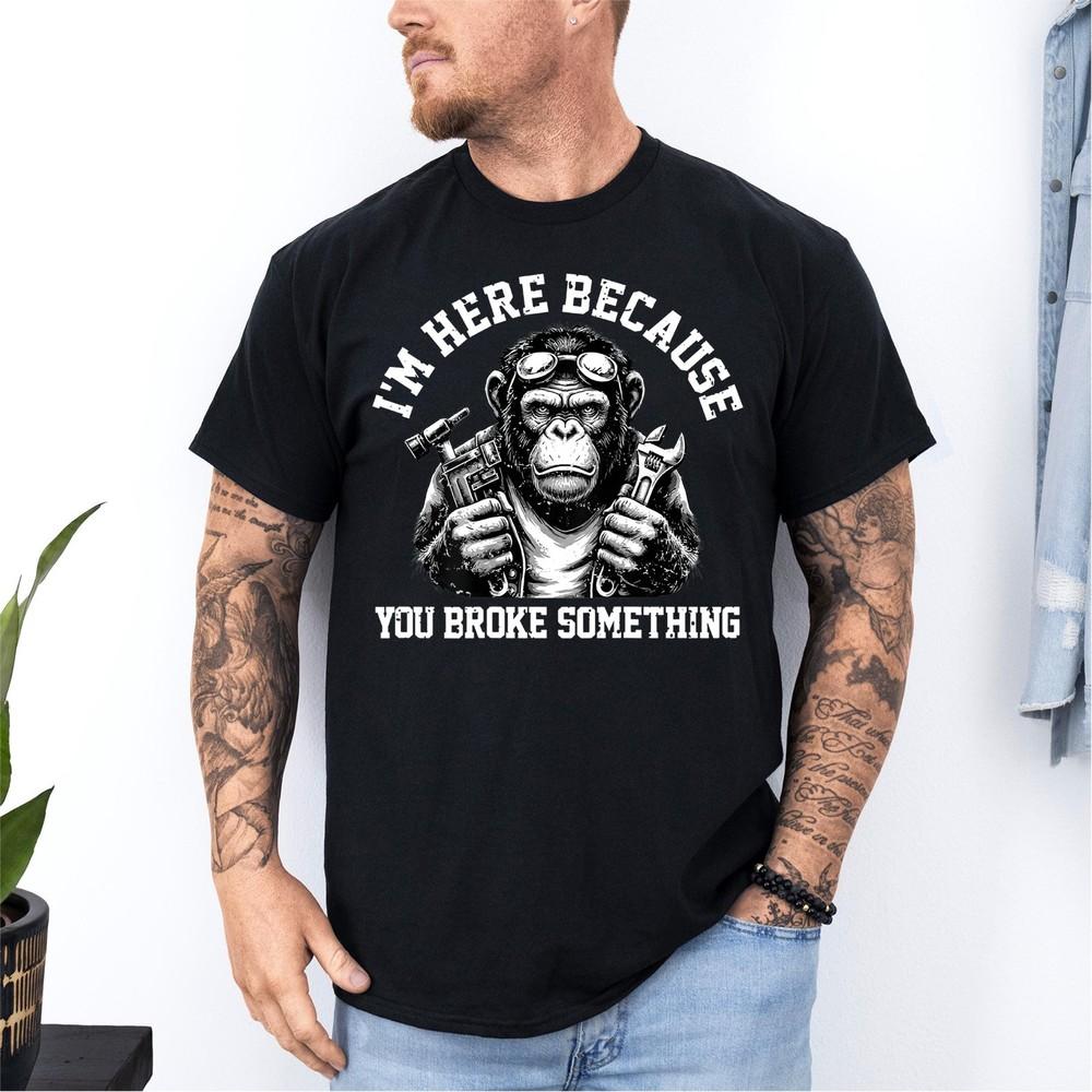 Funny Monkey I#039;m Here Because You Broke Something Mechanic Retro TShirt Unisex T-Shirt S