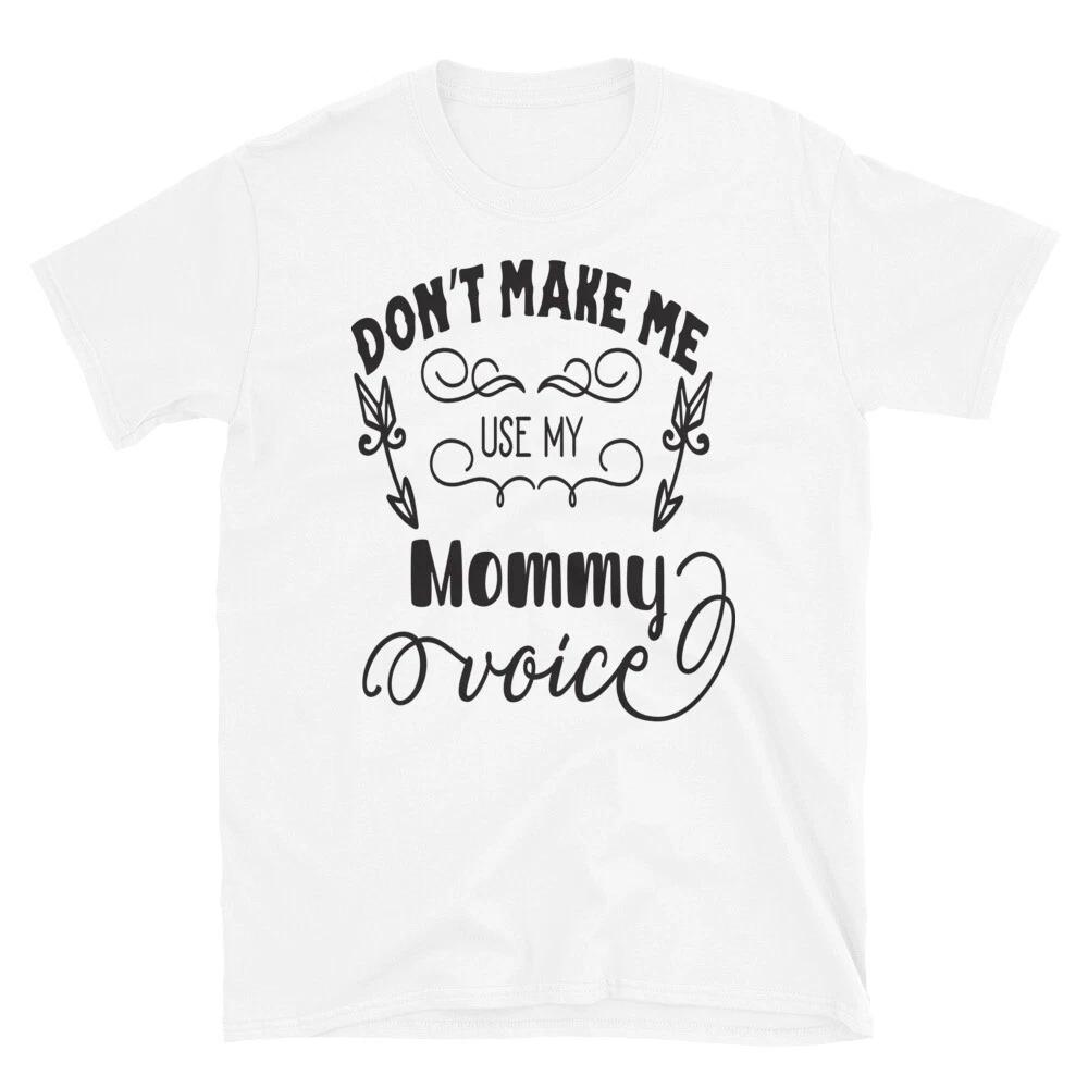 Don t Make Me Use My Mommy Voice T-Shirt 3XL