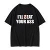 Funny Meme Tshirt I'll Beat Eat Your Ass Pun Joke Print T-shirt Male Short Sleeve Summer Men Women  Cotton Fan Gift T Shirt