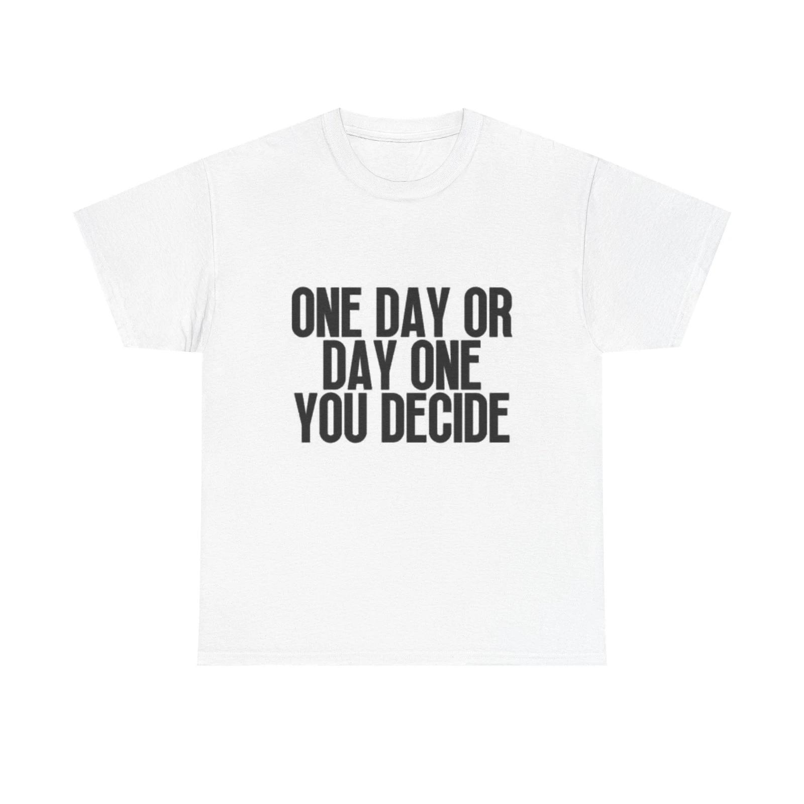 Men s and Women s T-shirts One Day Or Day One You Decide Graphic XXXL