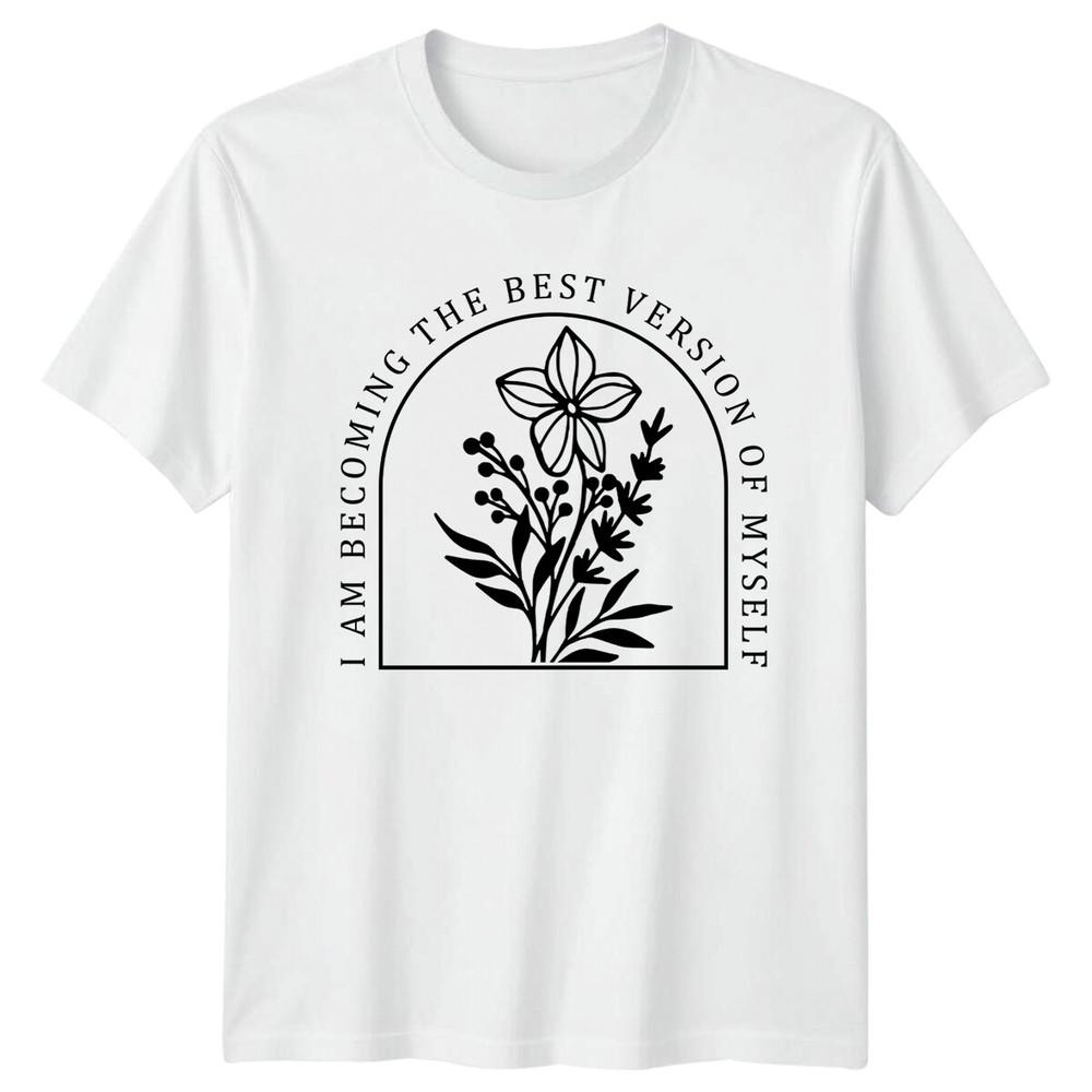 I Am Becoming The Best Version Of Myself Flower Nature TShirt S