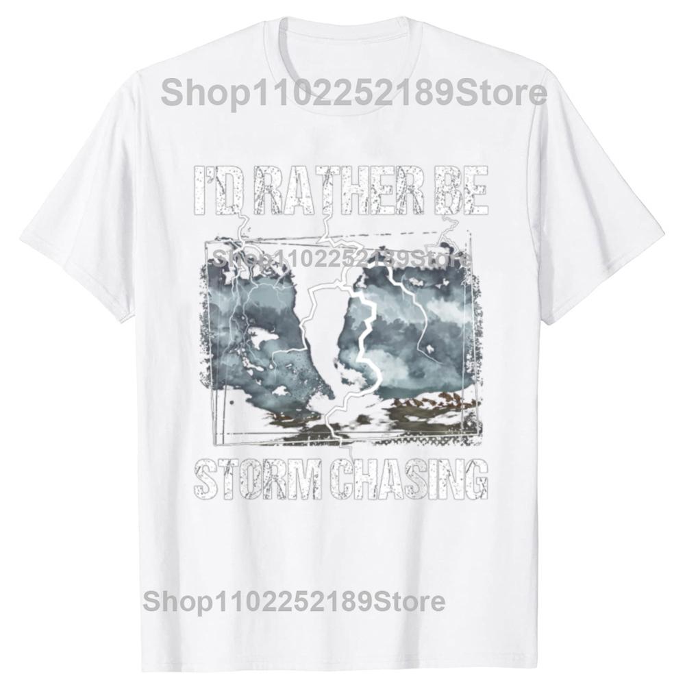 Funny Id Rather Be Storm Chasing Meteorology Tshirts Men Womens Fashion Casual Tshirt 100 Cotton Loose Oversized T Shirt