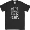 Life Is Better With Cats T-Shirt Funny Humor Novelty Tee