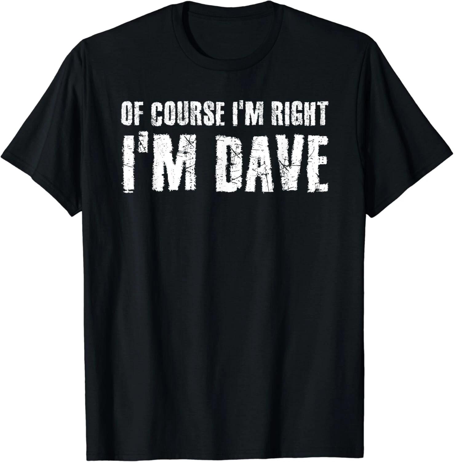 

OF COURSE I_M RIGHT I_M DAVE Shirt Funny Gifts Unisex T-Shirt S