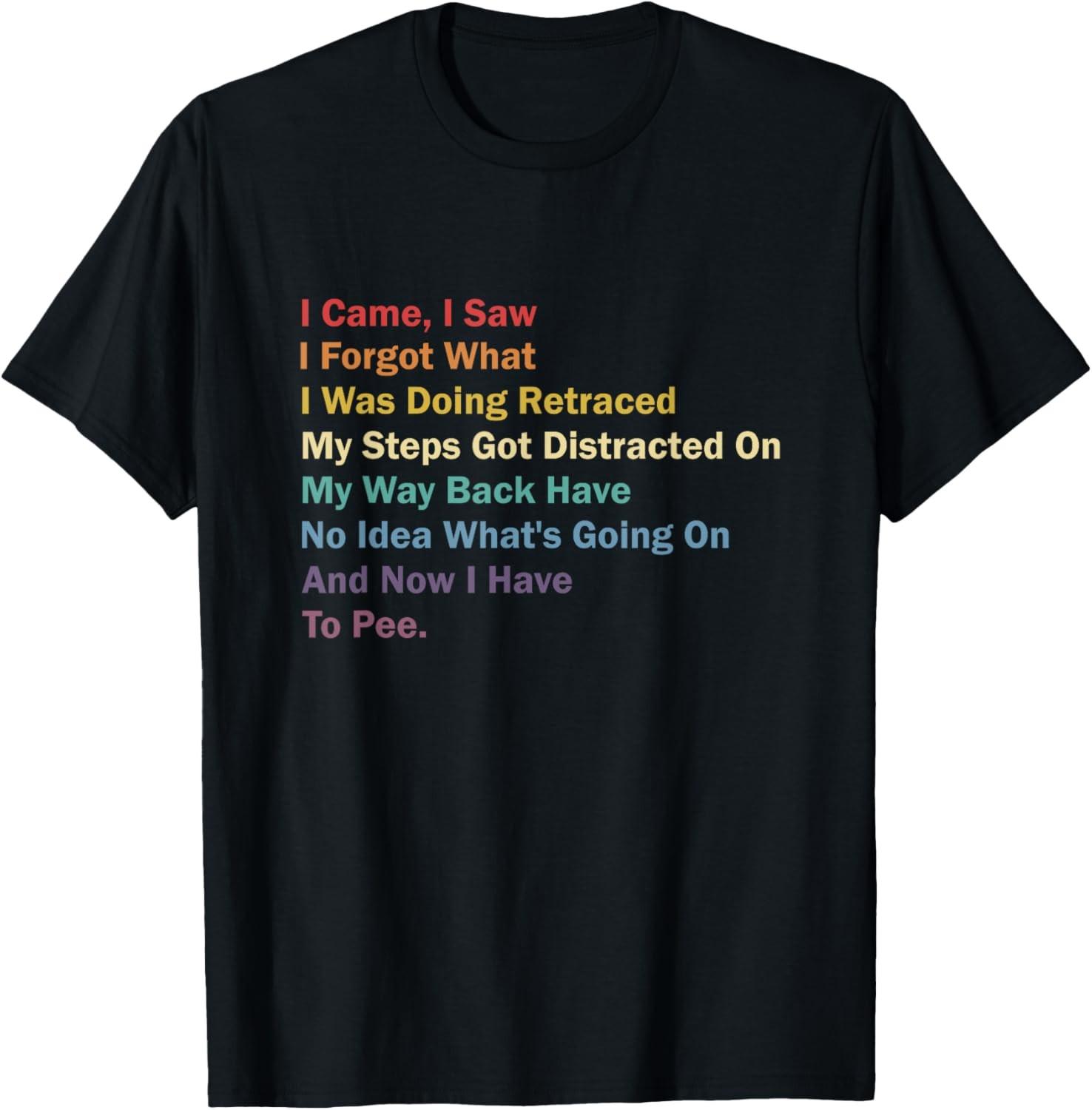 I Came I Saw I Forgot What I Was Doing Funny Sarcastic T-Shirt S