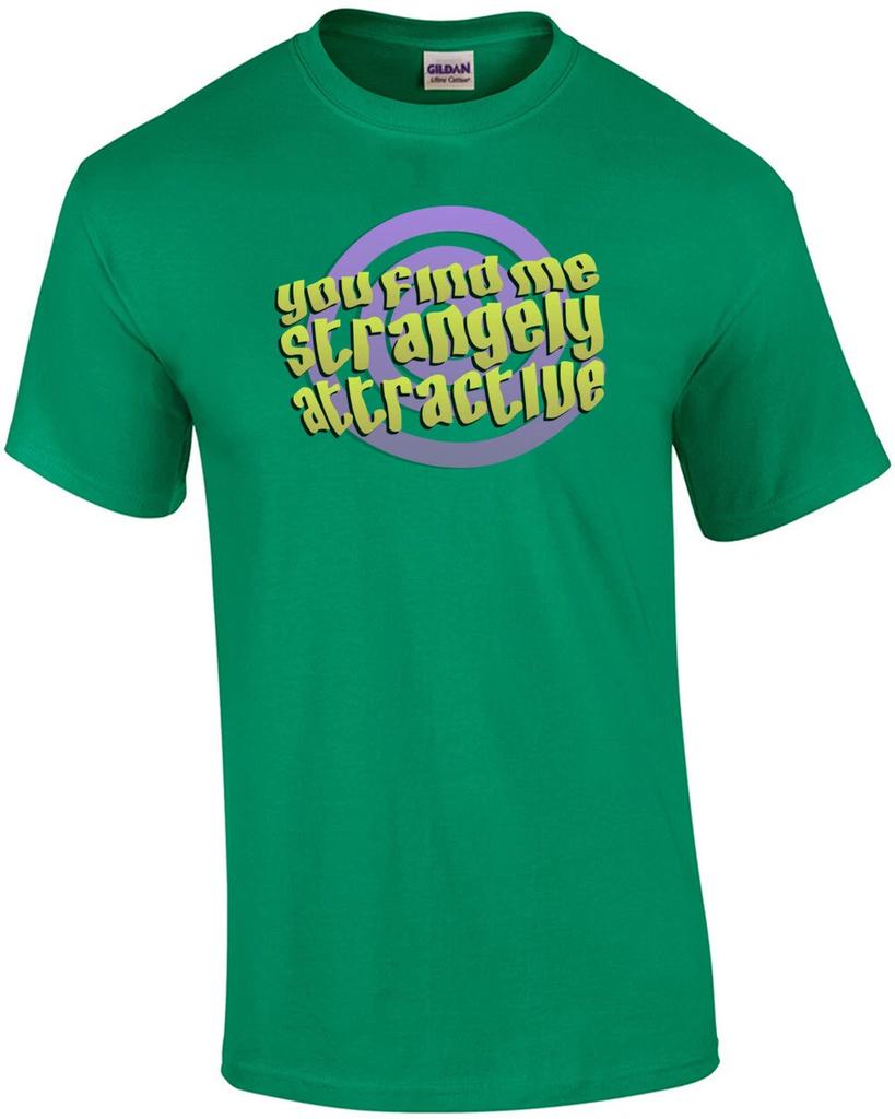 You Find Me Strangely Attractive. Funny T-Shirt