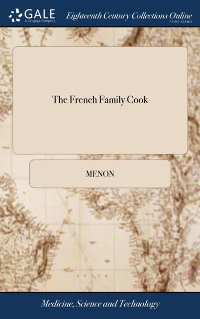 The The French Family Cook : Being a Complete System of French Cookery. ... Translated From the French Book