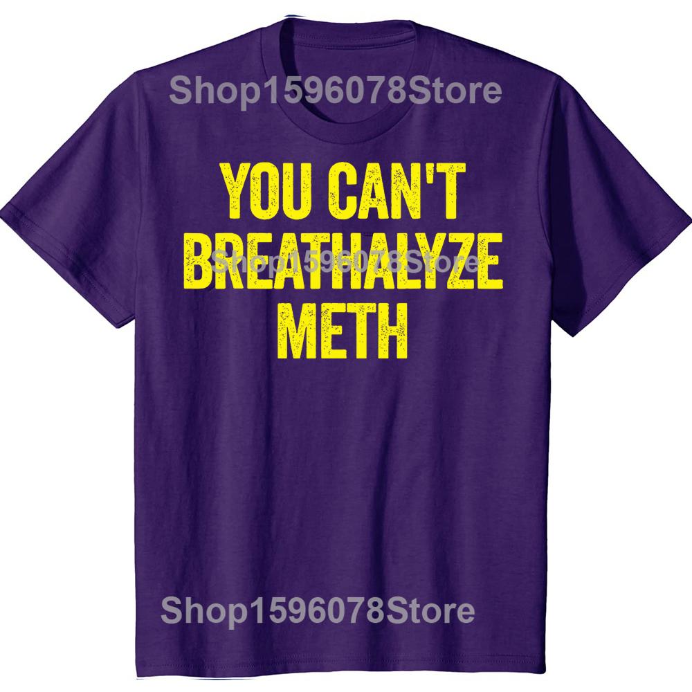You Cant Breathalyze Meth Funny T Shirts Men Women Pure Cotton Humor Streetwear Tee Shirt Short Sleeve Unisex Loose Clothing