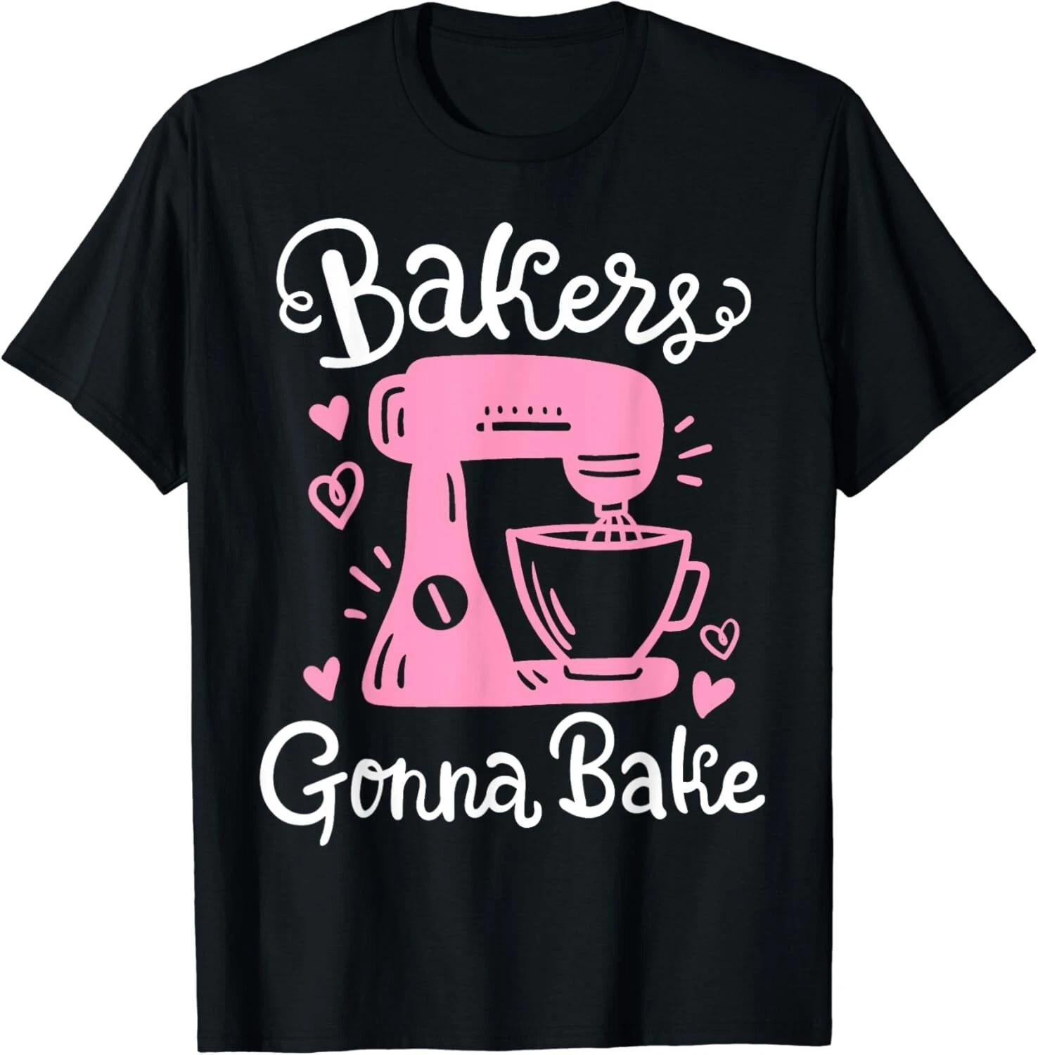 Baking Baker Bakery Bakers Gonna Bake Gifts Unisex T-Shirt S