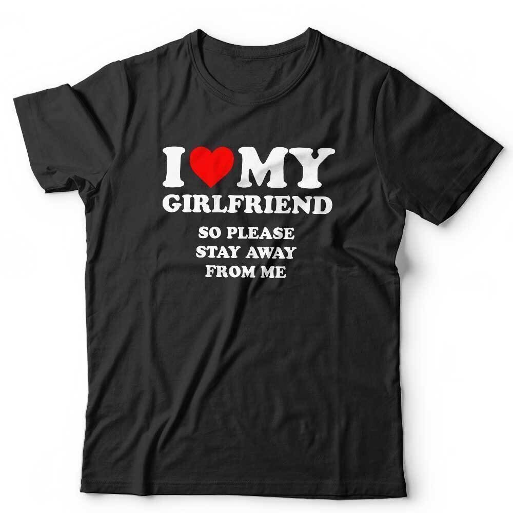 

I Love My Girlfriend So Please Stay Away From Me Tshirt Unisex Valentine Funny 4XL