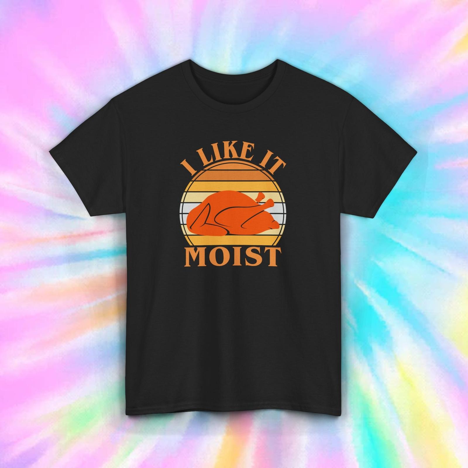 I Like It Moist Funny Thanksgiving Turkey Dinner Humor T-Shirt S-5XL XXL
