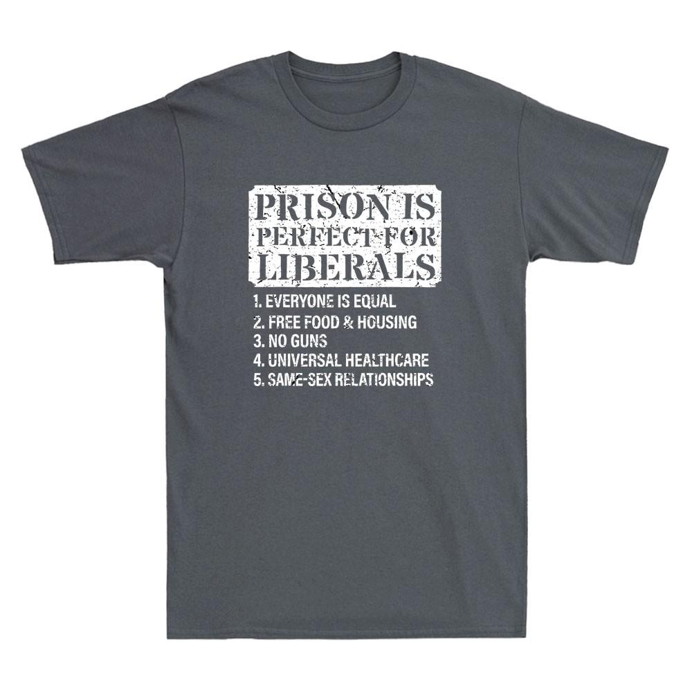 Prison Is Perfect For Liberals Anti Liberal Quote Funny Saying Unisexs Tshirt