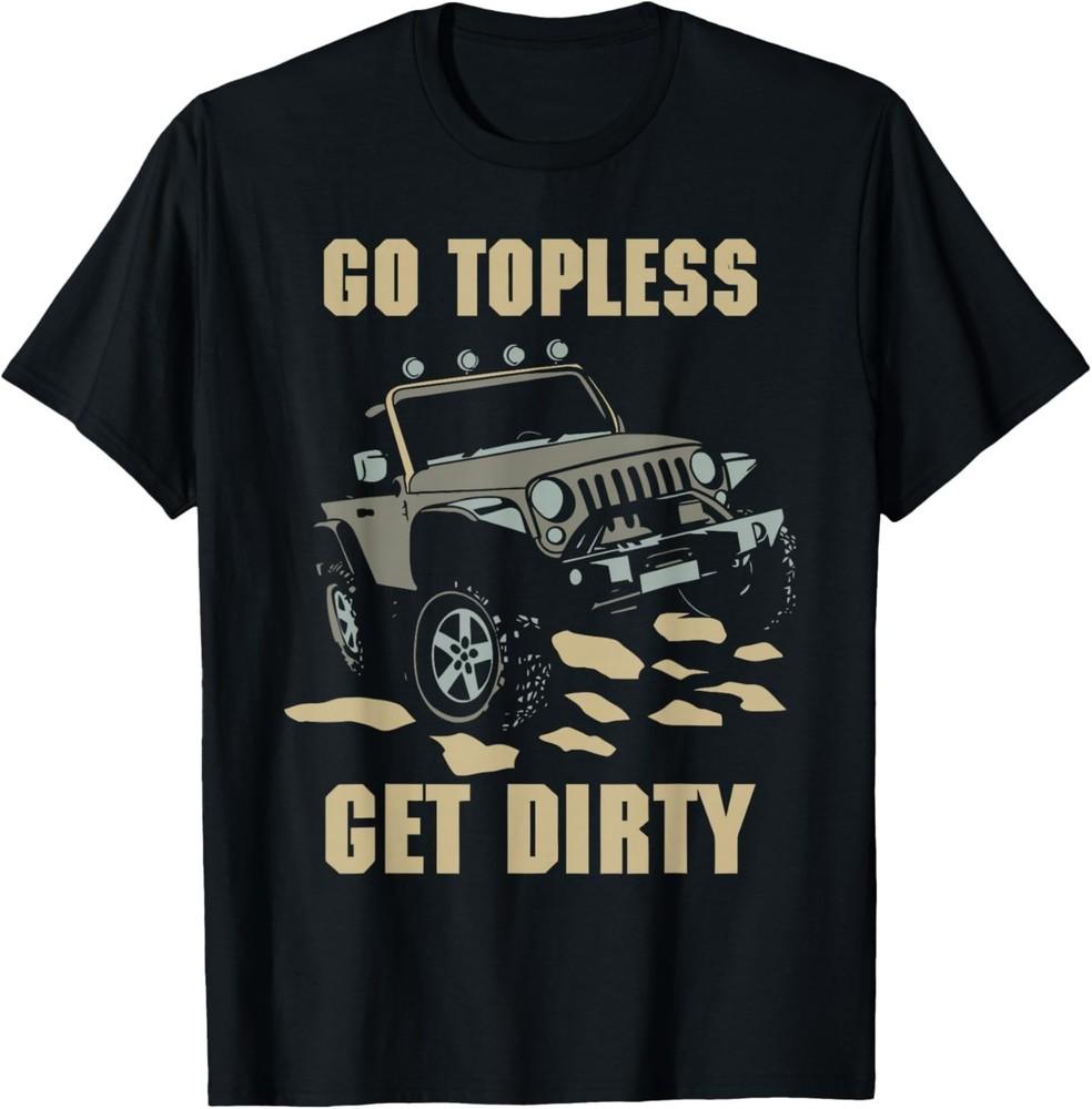 GO Topless GET Dirty Funny Design T-Shirt Unisex T-Shirt S