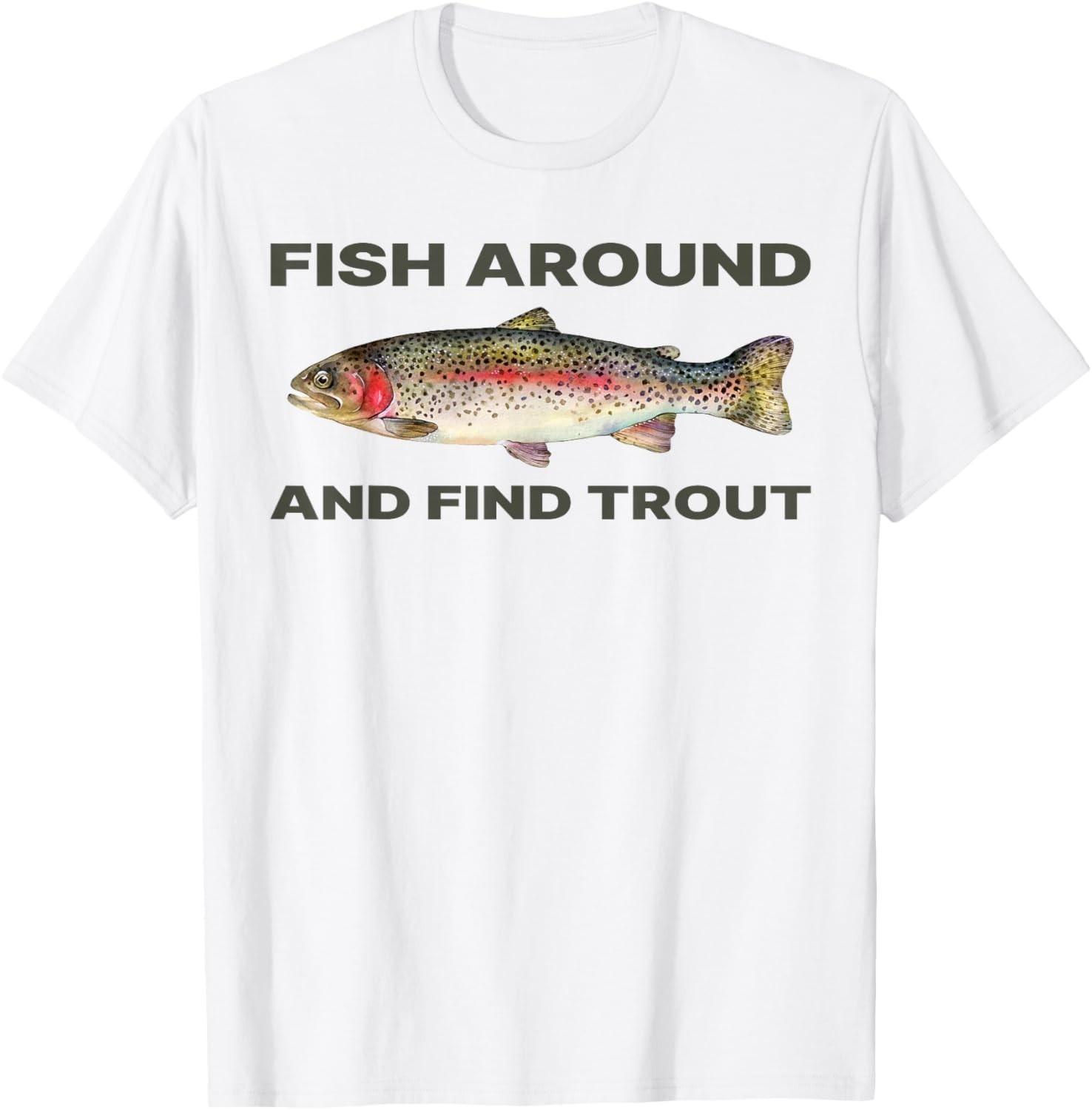 Fish Around and Find Trout Funny Fishing Shirt for Fishermen unisex T-Shirt Mens Womens Tees Top M
