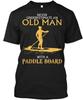 Old Man With A Paddle Board Never Underestimate An TTshirt Made In USA S To 5XL