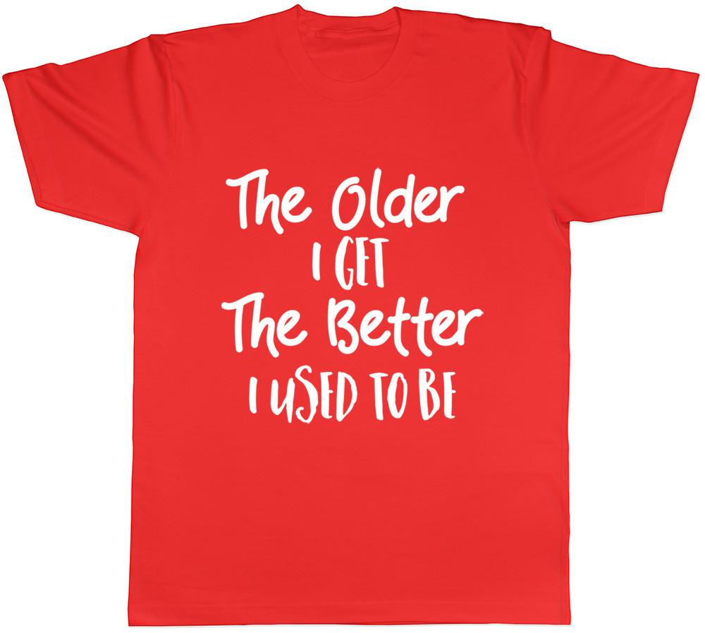 The Older I get the Better I used to be Unisexs Ladies Unisexs Funny TShirt S
