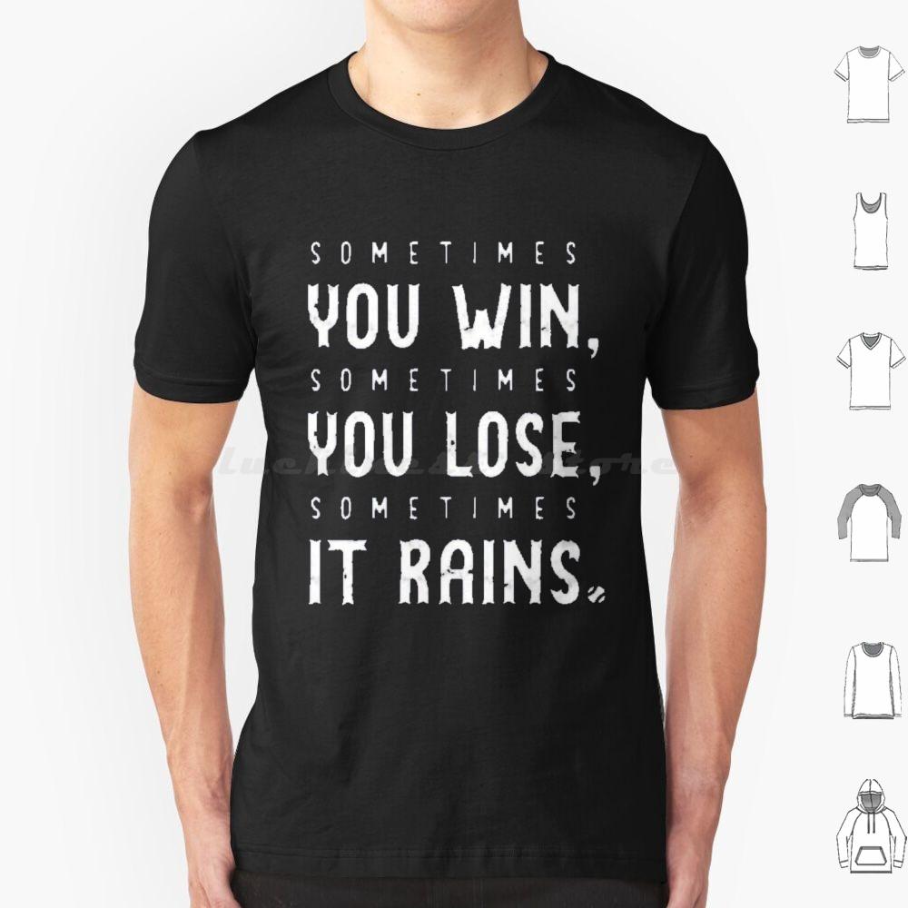 Sometimes You Win Sometimes You Lose  Sometimes It Rains T Shirt Men Women Kids 6xl Sometimes You Win Sometimes You Lose