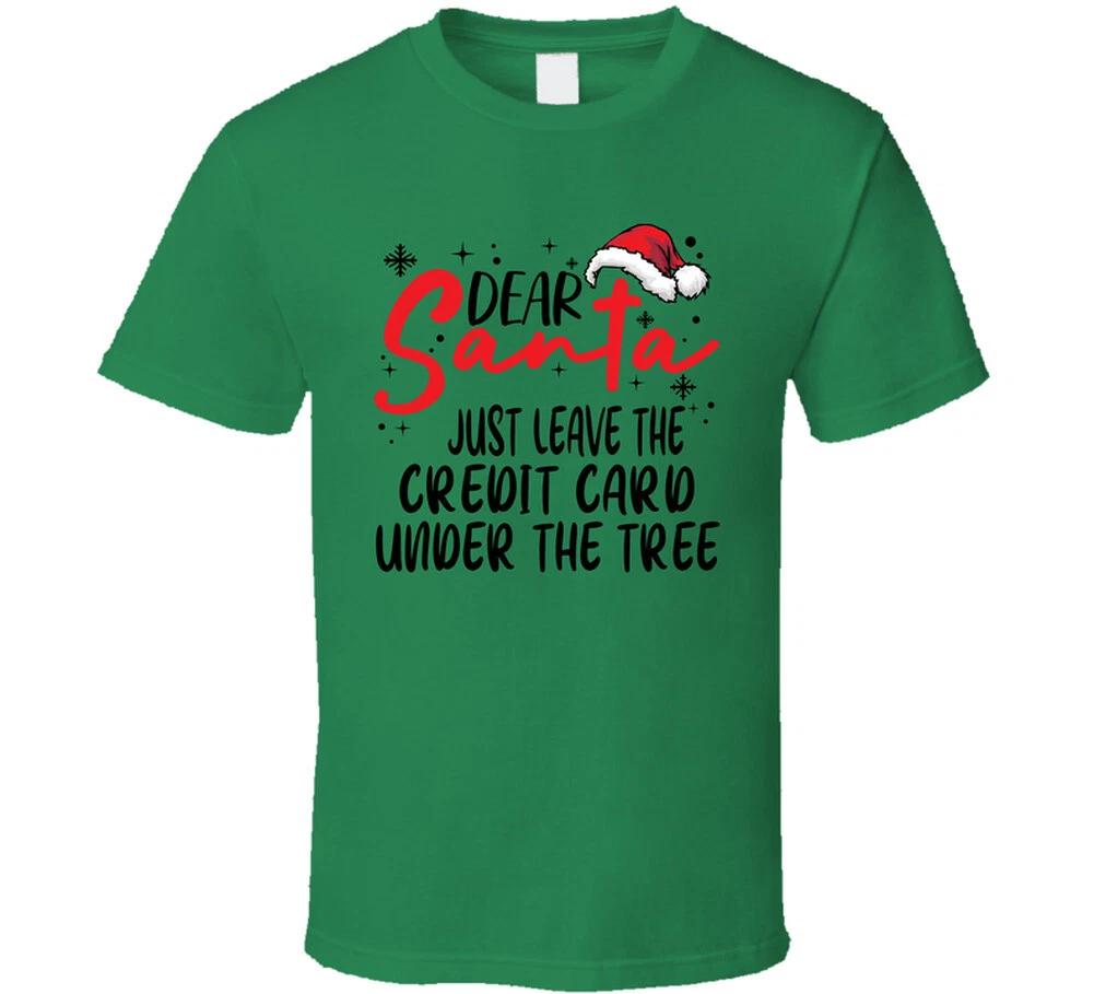 

Dear Santa Just Leave The Credit Card Under The Tree Christmas Funn Gift T Shir S