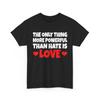 The Only Thing More Powerful Than Hate Is Love T-Shirt