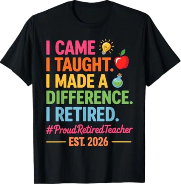 I Came I Taught I Made a Difference Retired Teacher 2026 T-T-Shirt 2XL