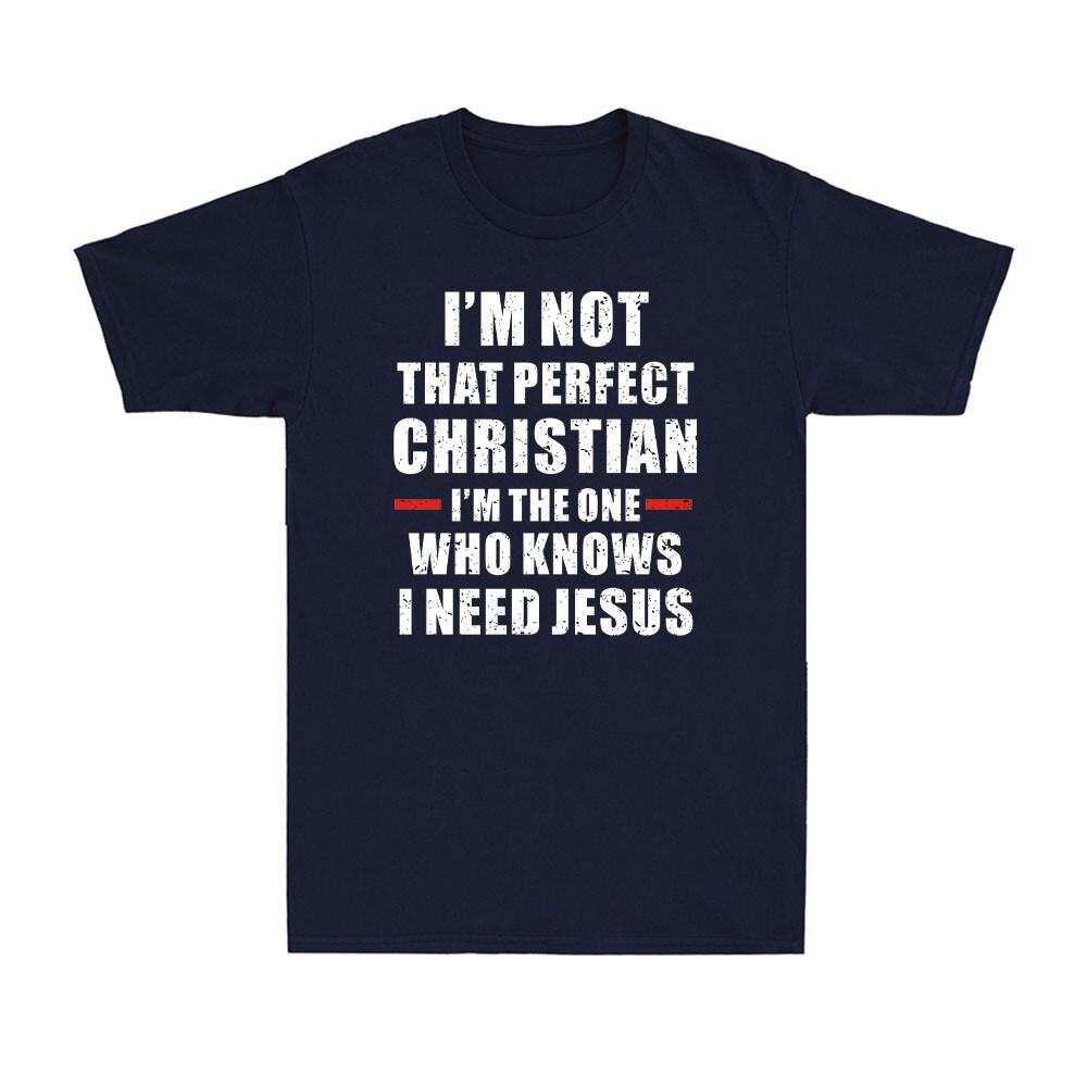 Im Not That Perfect Christian Im The One Who Knows I Need Jesus Unisexs TShirt