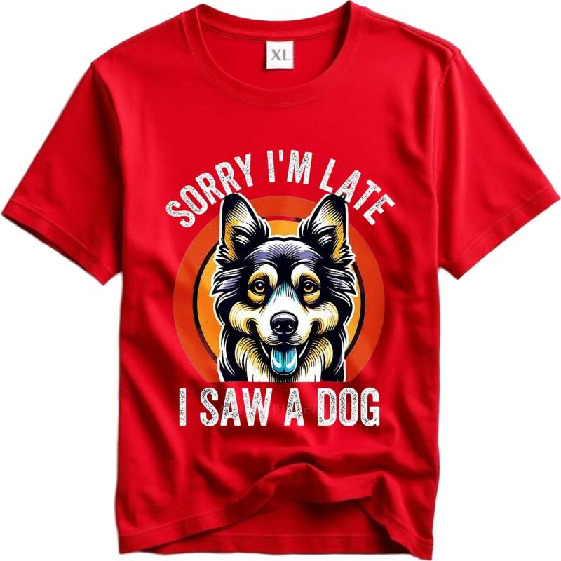 Men cotton tshirt Cotton summer Unisex tshirt Sorry Im Late I Saw A Dog Short Sleeve Breathable tops Brand t shirt for man