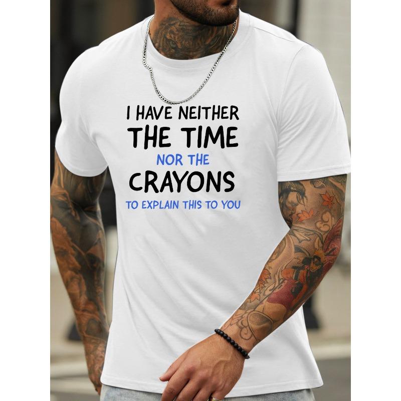 European Size I HAVE NEITHER THE TIME NOR THE CRAYONS Letter Graphic Print Men's Creative Top, Casual Short Sleeve Crew Neck T-shirt, Men's Clothing