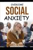 The Overcome Social Anxiety : Methods To Liberate You from the Shackles of Social Anxiety Book