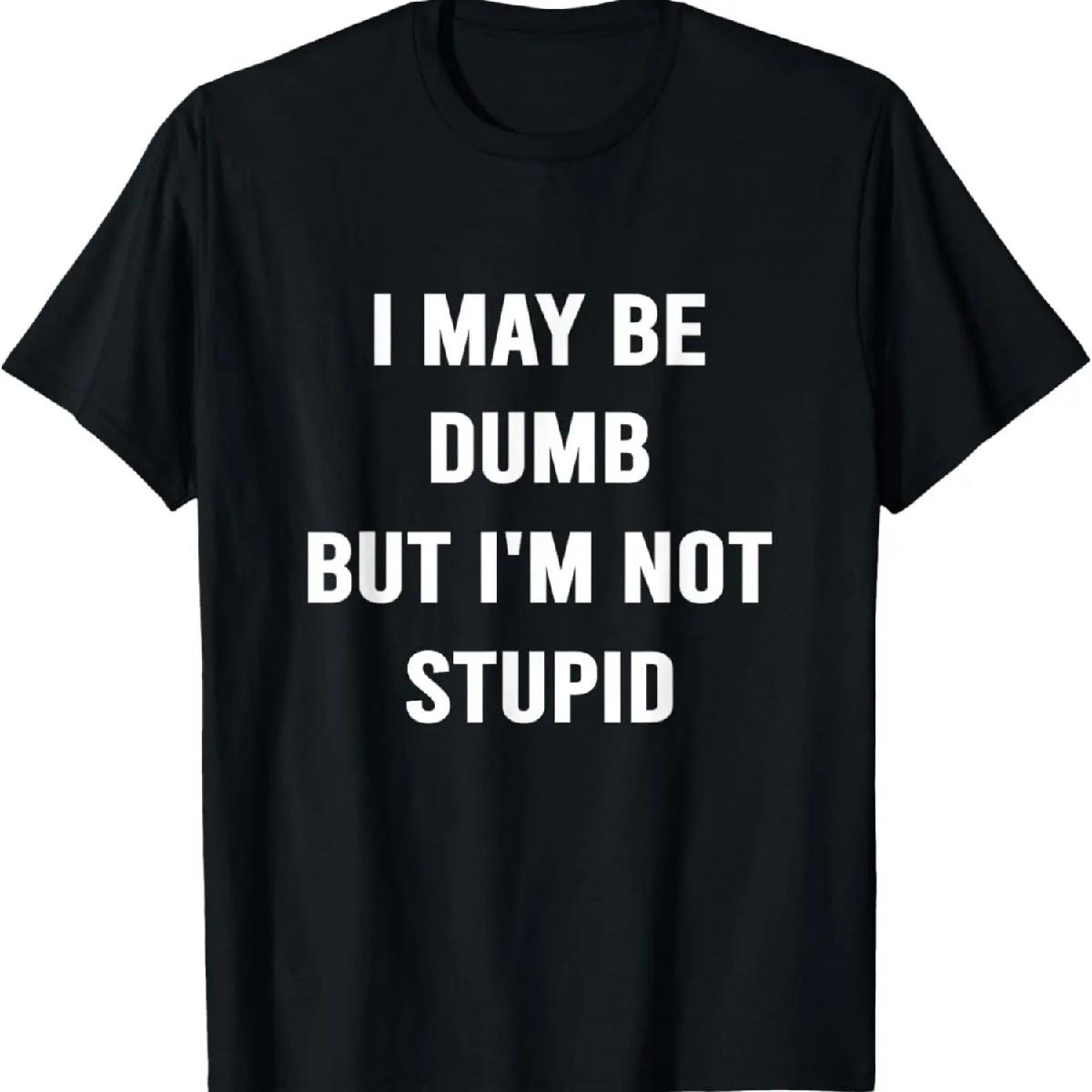 I May Be Dumb But I m Not Stupid Shirt Funny Sarcastic T-Shirt S