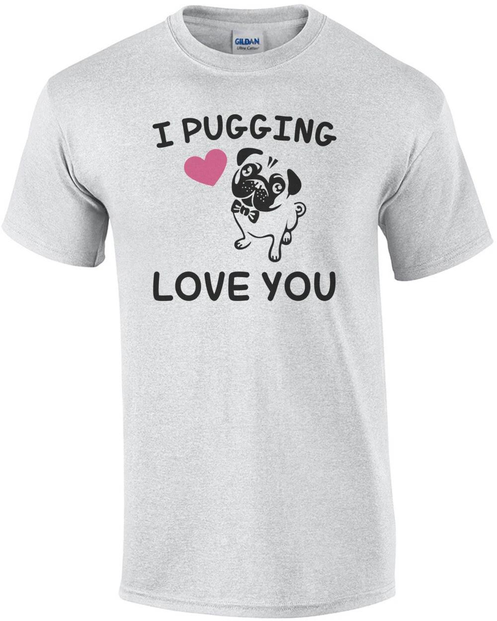 

I pugging love you - Pug T-shirt S