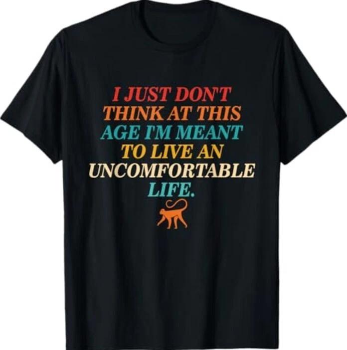 Don t Think At This Age Meant To Live An Uncomfortable Life T-Shirt S