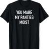 Du machst meine Höschen feucht, Lustig, Witze, Sarkastische Sprüche T-Shirt
