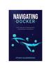Knyga Navigating Docker : From Setup To Deployment: A Developer's Companion