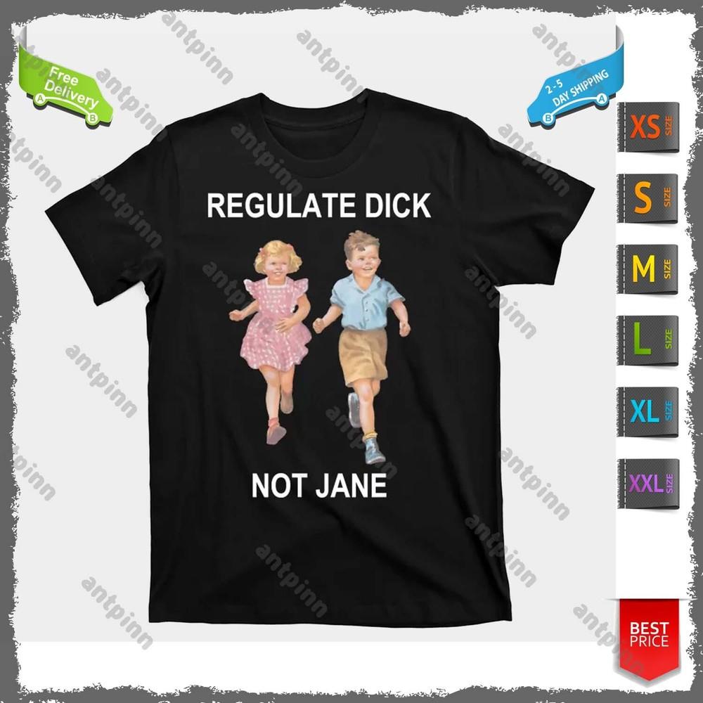 Regulate Dick Not Jane T-Shirt For Men And Women Unisex T-Shirt XXXXL