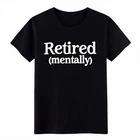 

Retired Mentally Funny Sarcastic Graphic T-Shirt Work Meme Short Sleeve Tee S