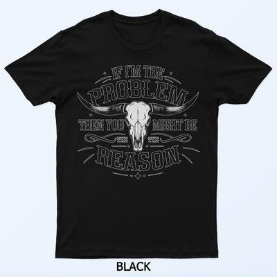 If The Problem Vintage Then You Might Be The Reason Cowgirl T-Shirt