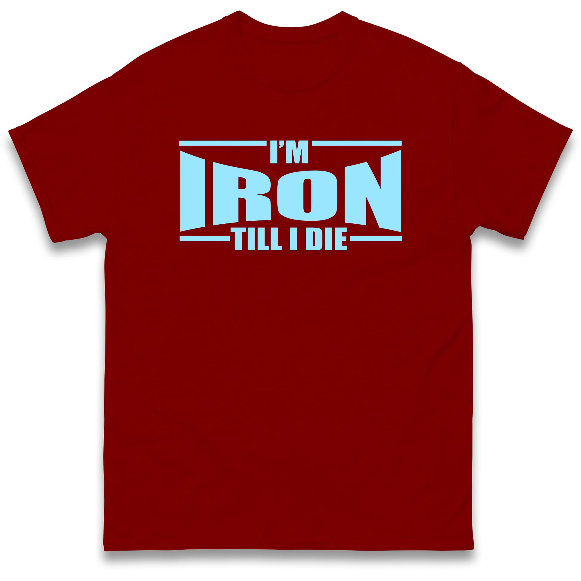 I m Iron Till I Die T Shirt Tshirt Mens Womens Unisex Tops Tees 3XL