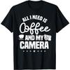 All I Need Is Coffee And My Camera Photographer Photography T-Shirt