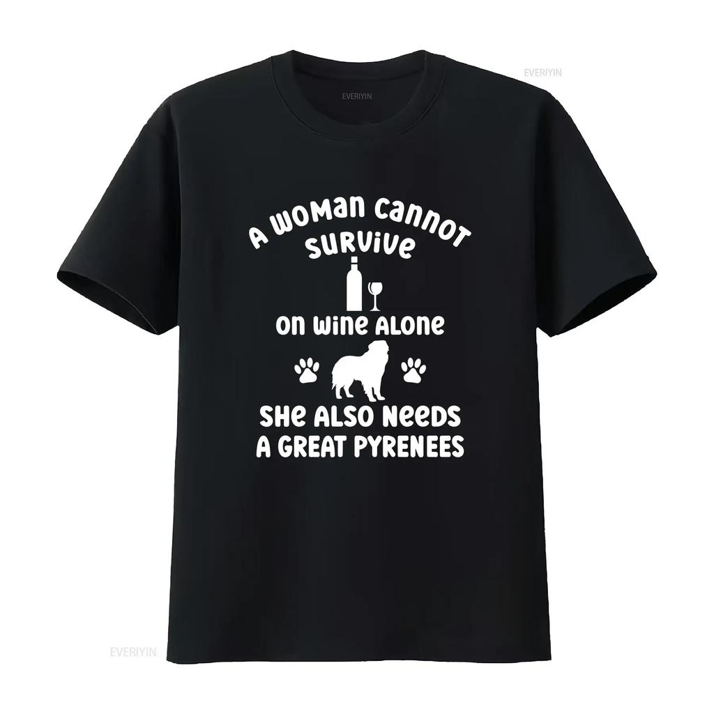 A Woman Cannot Survive on Wine Alone She Needs Great Pyrenees Cotton T Shirt for Dog Owner Pet Lover Idea Puppy Mum her Casual